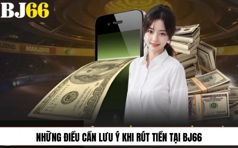 Những điều cần lưu ý khi rút tiền tại BJ66
