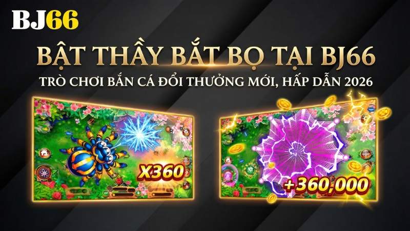 Bật Thầy Bắt Bọ Tại BJ66 - Trò Chơi Bắn Cá Đổi Thưởng Mới, Hấp Dẫn 2026