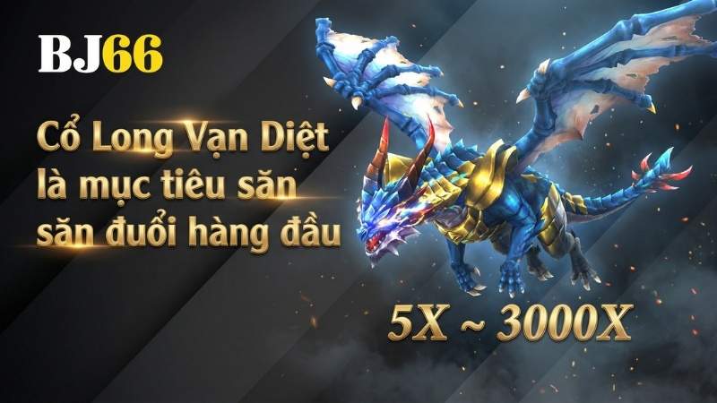 Cổ Long Vạn Diệt là mục tiêu săn đuổi hàng đầu