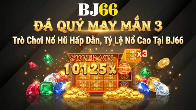 Đá Quý May Mắn 3 - Trò Chơi Nổ Hũ Hấp Dẫn, Tỷ Lệ Nổ Cao Tại BJ66
