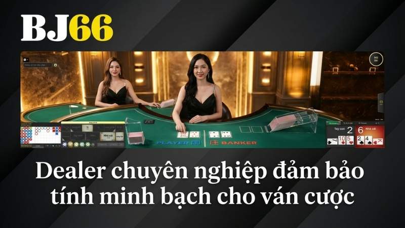 Dealer chuyên nghiệp đảm bảo tính minh bạch cho ván cược
