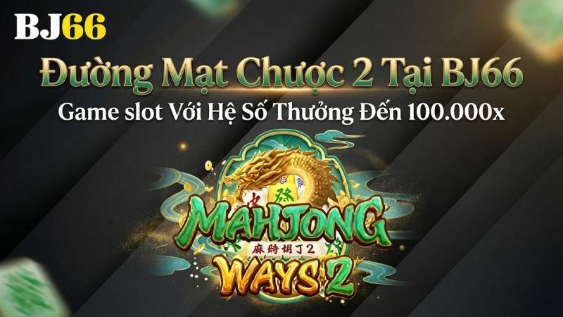 Đường Mạt Chược 2 Tại BJ66 – Game slot Với Hệ Số Thưởng Đến 100.000x