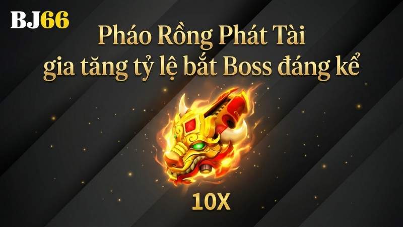 Pháo Rồng Phát Tài gia tăng tỷ lệ bắt Boss đáng kể