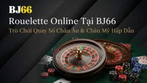 Roulette Online Tại BJ66 – Trò Chơi Quay Số Châu Âu & Châu Mỹ Hấp Dẫn