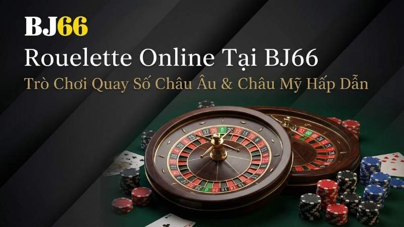 Roulette Online Tại BJ66 – Trò Chơi Quay Số Châu Âu & Châu Mỹ Hấp Dẫn