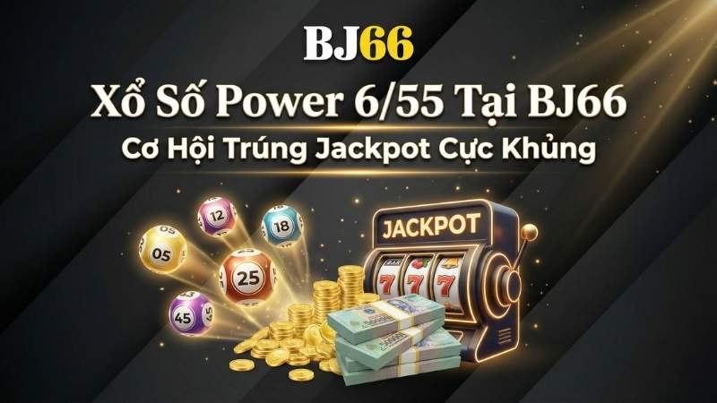 Xổ Số Power 6/55 Tại BJ66 – Cơ Hội Trúng Jackpot Cực Khủng