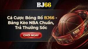 Cá Cược Bóng Rổ BJ66 - Bảng Kèo NBA Chuẩn, Trả Thưởng Sốc
