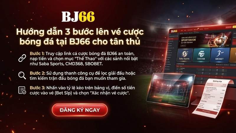 Hướng dẫn 3 bước lên vé cược bóng đá tại BJ66 cho tân thủ