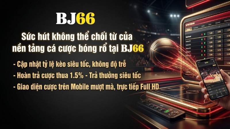 Sức hút không thể chối từ của nền tảng cá cược bóng rổ tại BJ66